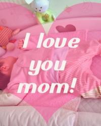 I love you mom!